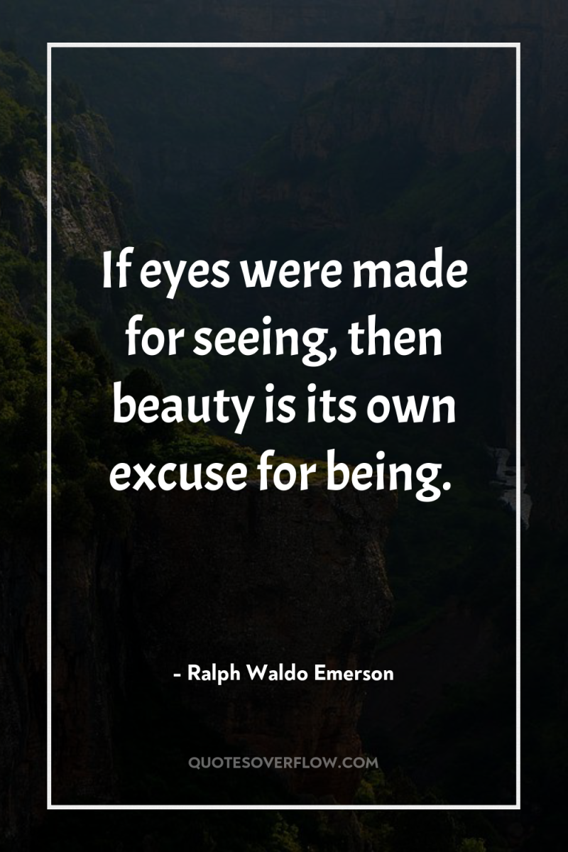 If eyes were made for seeing, then beauty is its...