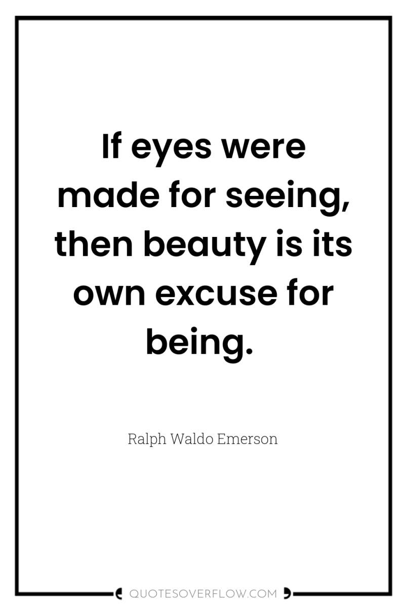 If eyes were made for seeing, then beauty is its...
