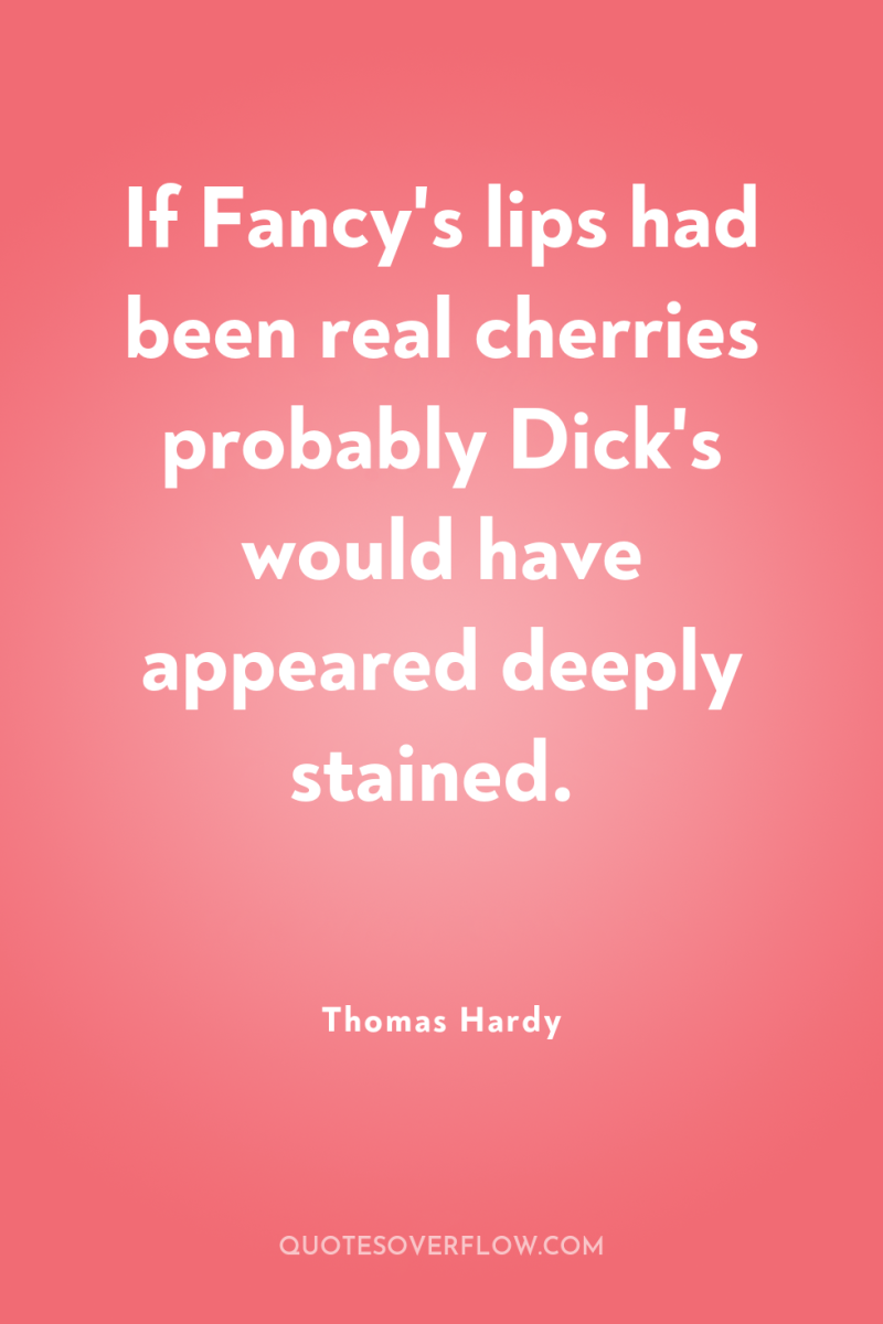 If Fancy's lips had been real cherries probably Dick's would...
