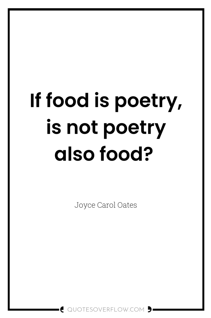 If food is poetry, is not poetry also food? 