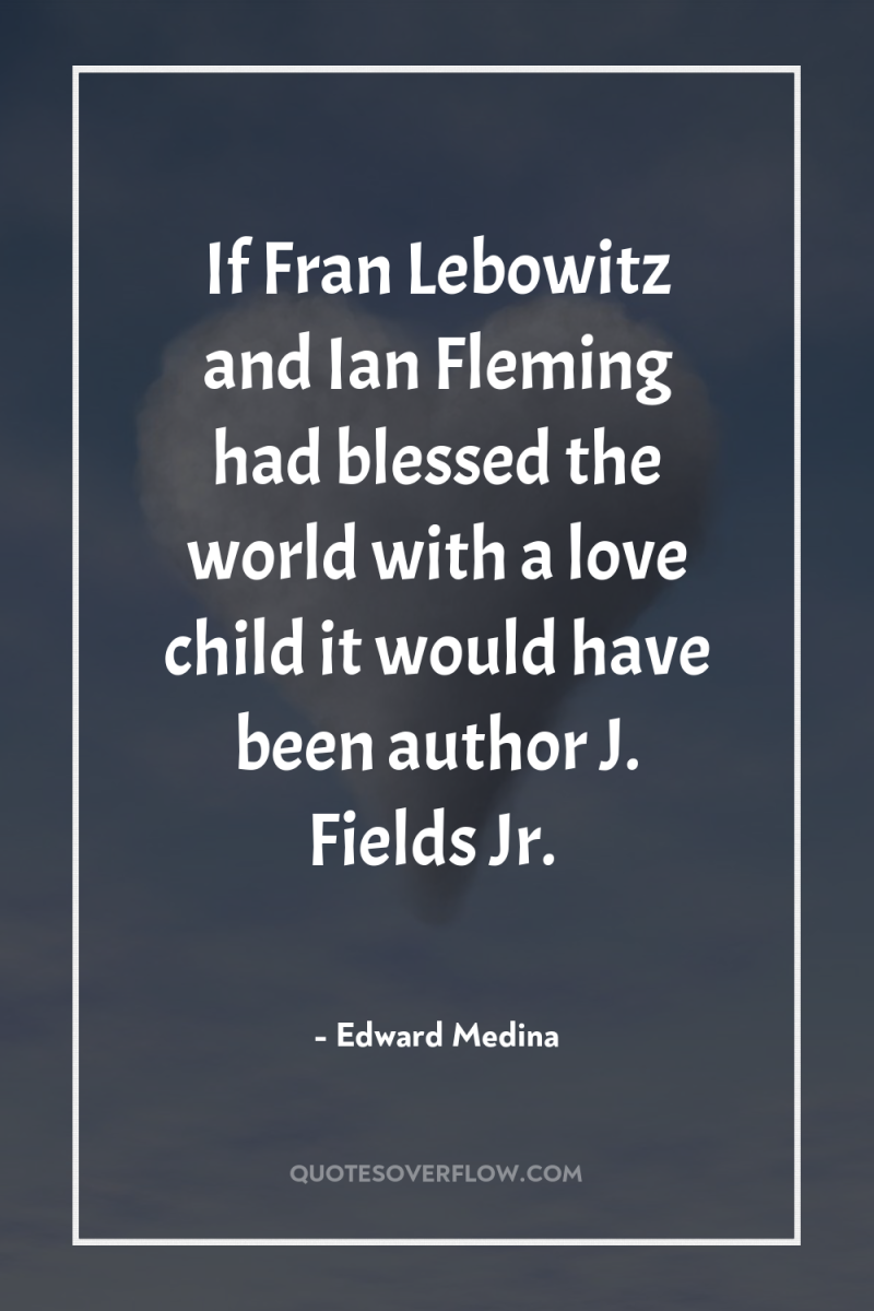 If Fran Lebowitz and Ian Fleming had blessed the world...