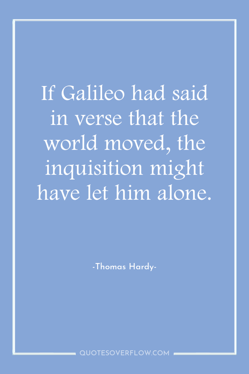 If Galileo had said in verse that the world moved,...