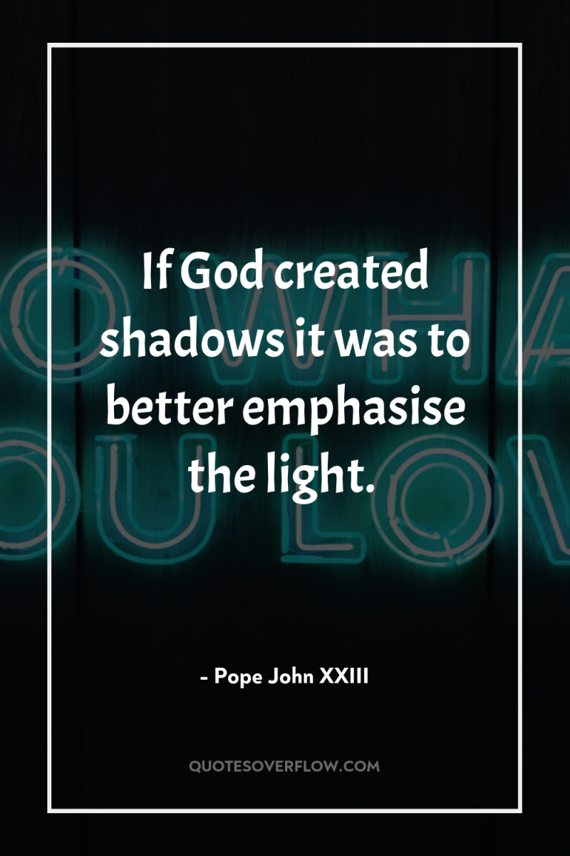 If God created shadows it was to better emphasise the...