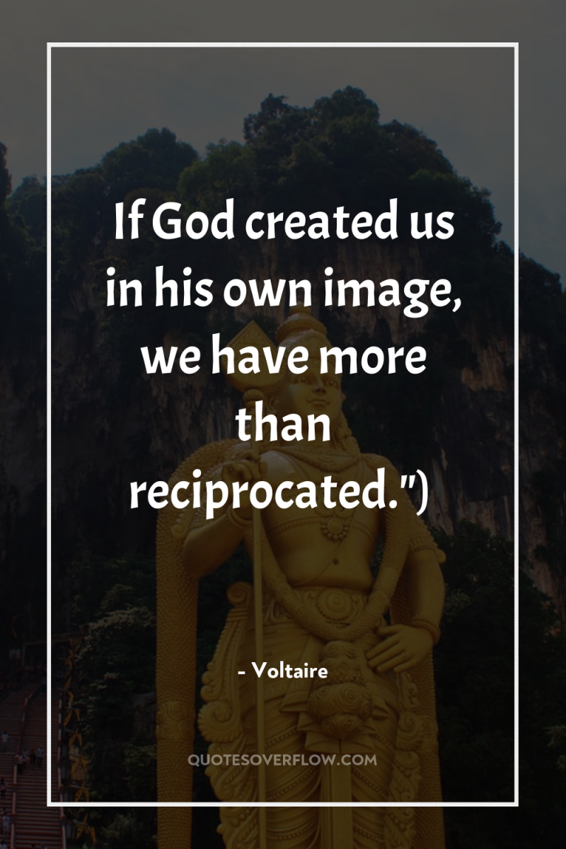 If God created us in his own image, we have...