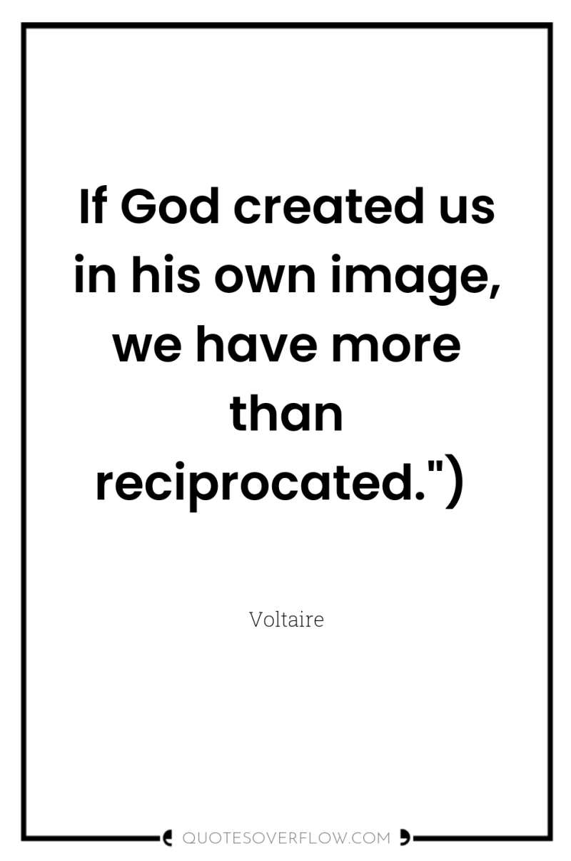 If God created us in his own image, we have...