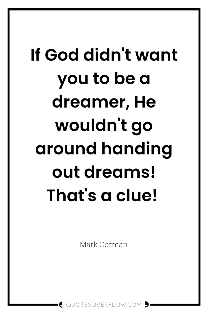 If God didn't want you to be a dreamer, He...