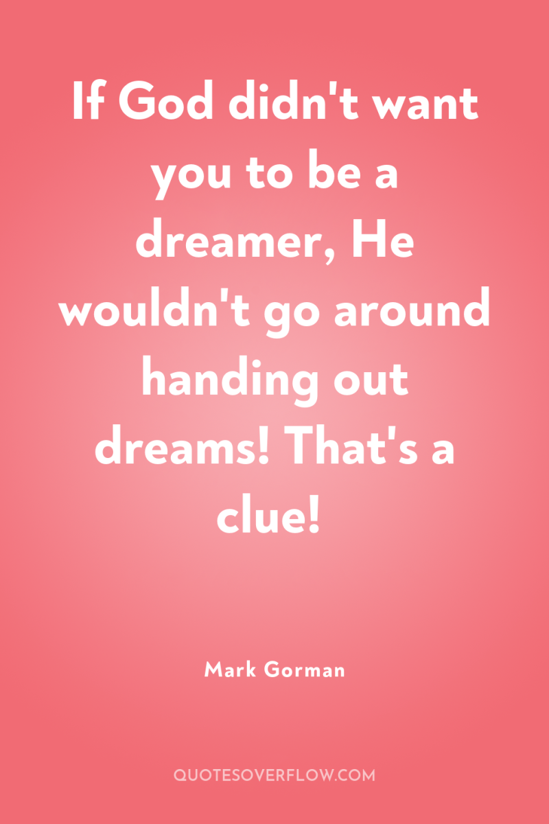 If God didn't want you to be a dreamer, He...