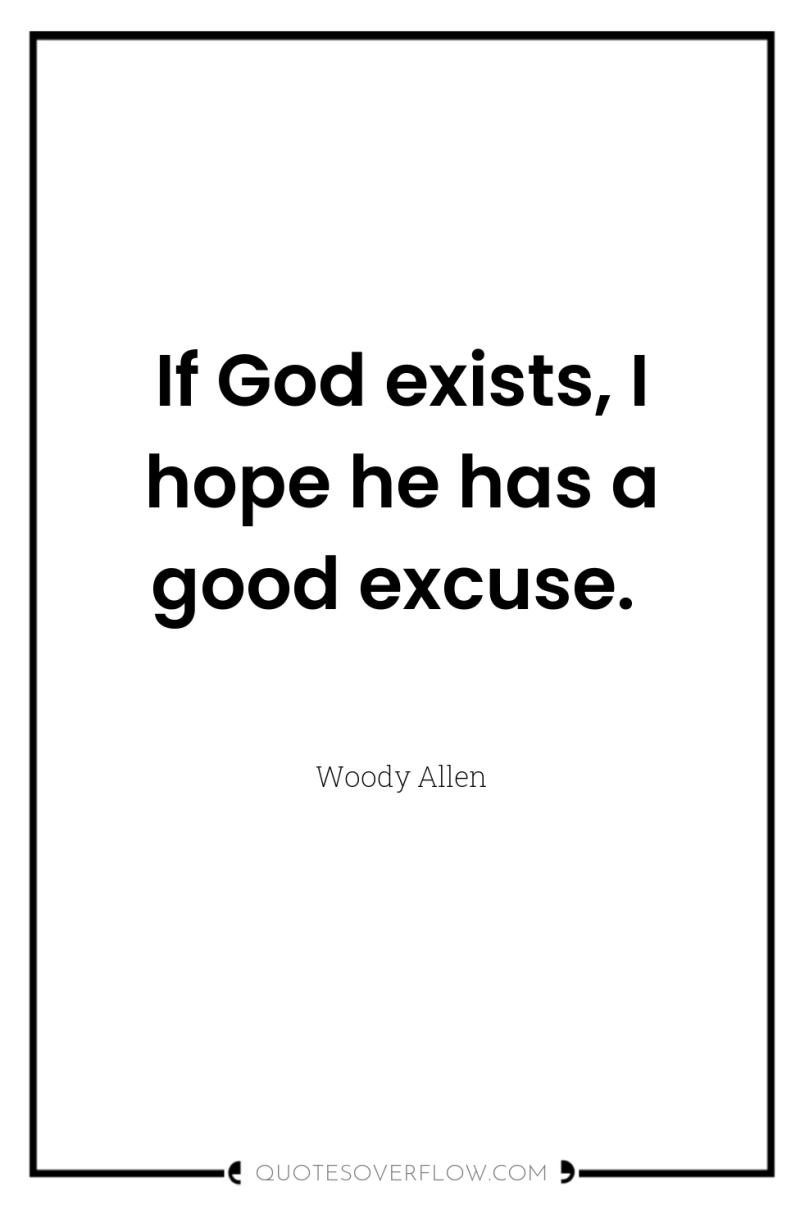 If God exists, I hope he has a good excuse. 