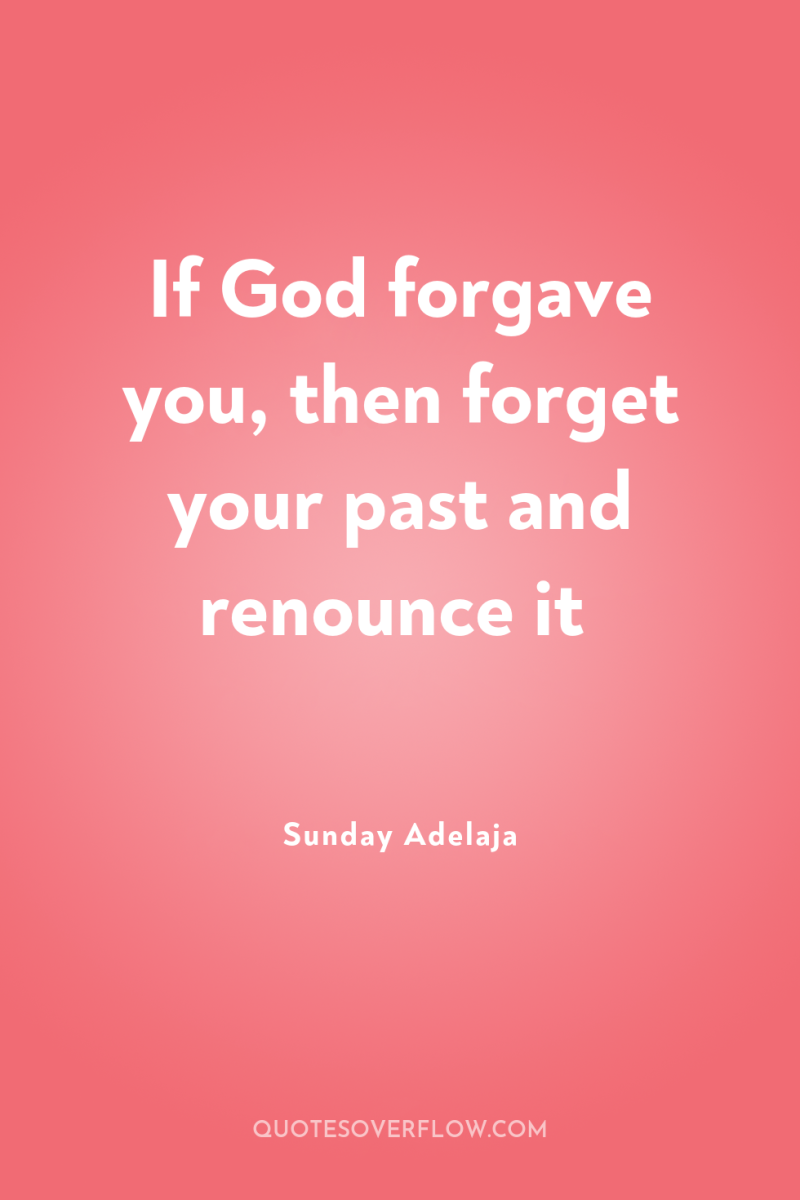 If God forgave you, then forget your past and renounce...