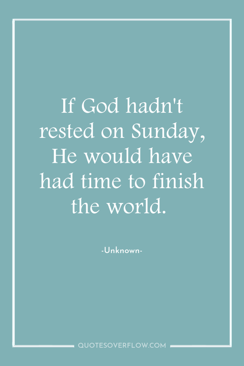 If God hadn't rested on Sunday, He would have had...