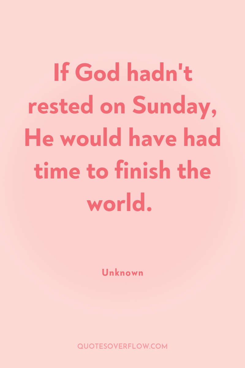 If God hadn't rested on Sunday, He would have had...