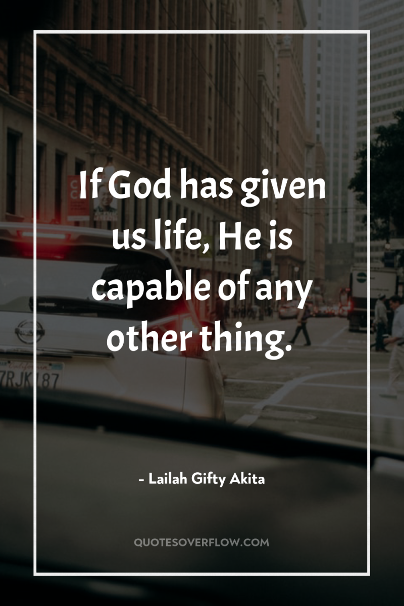 If God has given us life, He is capable of...