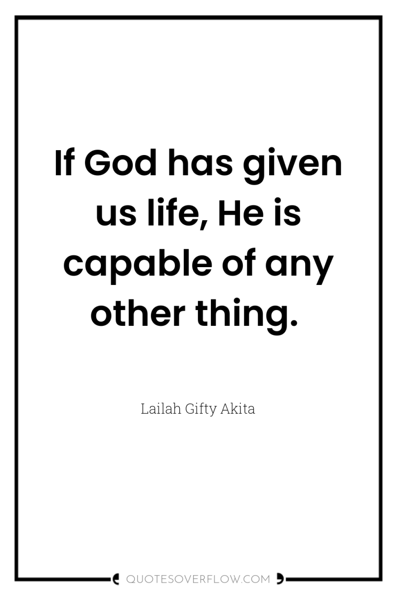 If God has given us life, He is capable of...