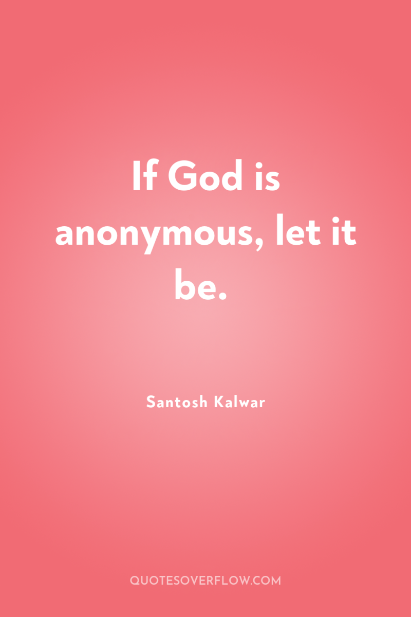 If God is anonymous, let it be. 