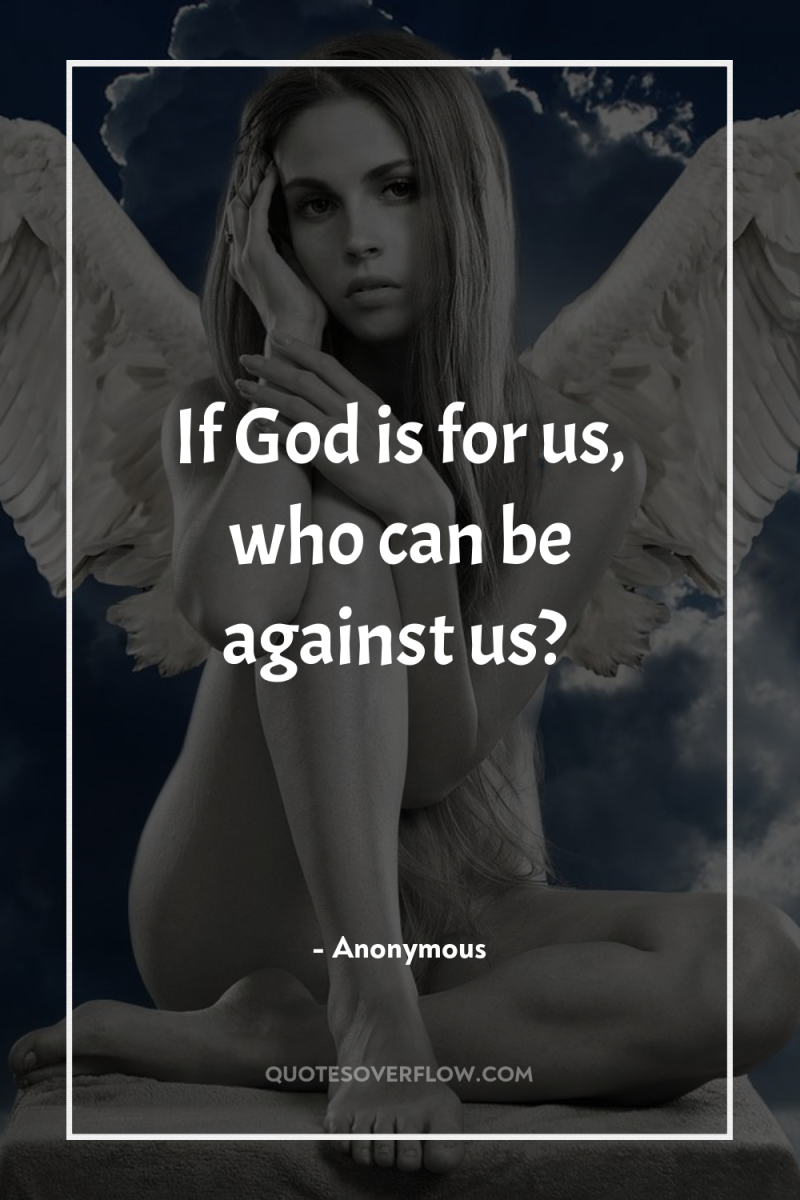 If God is for us, who can be against us? 