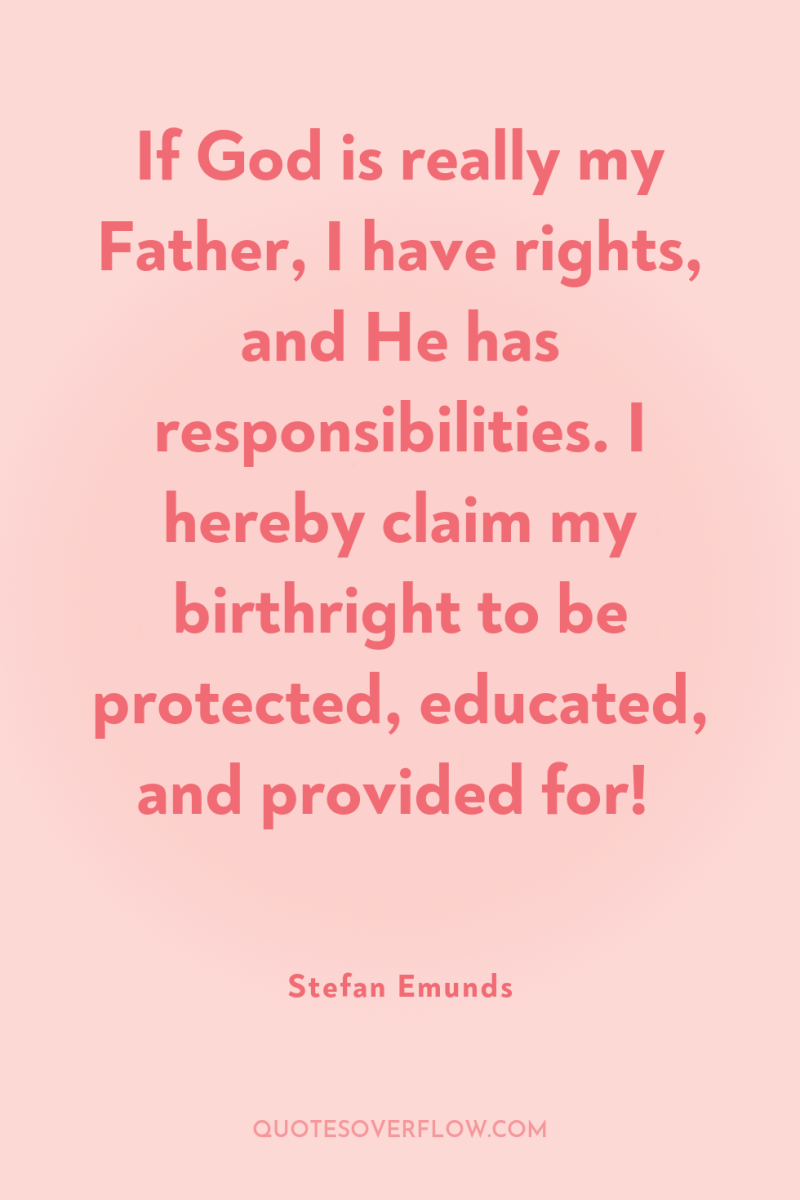 If God is really my Father, I have rights, and...