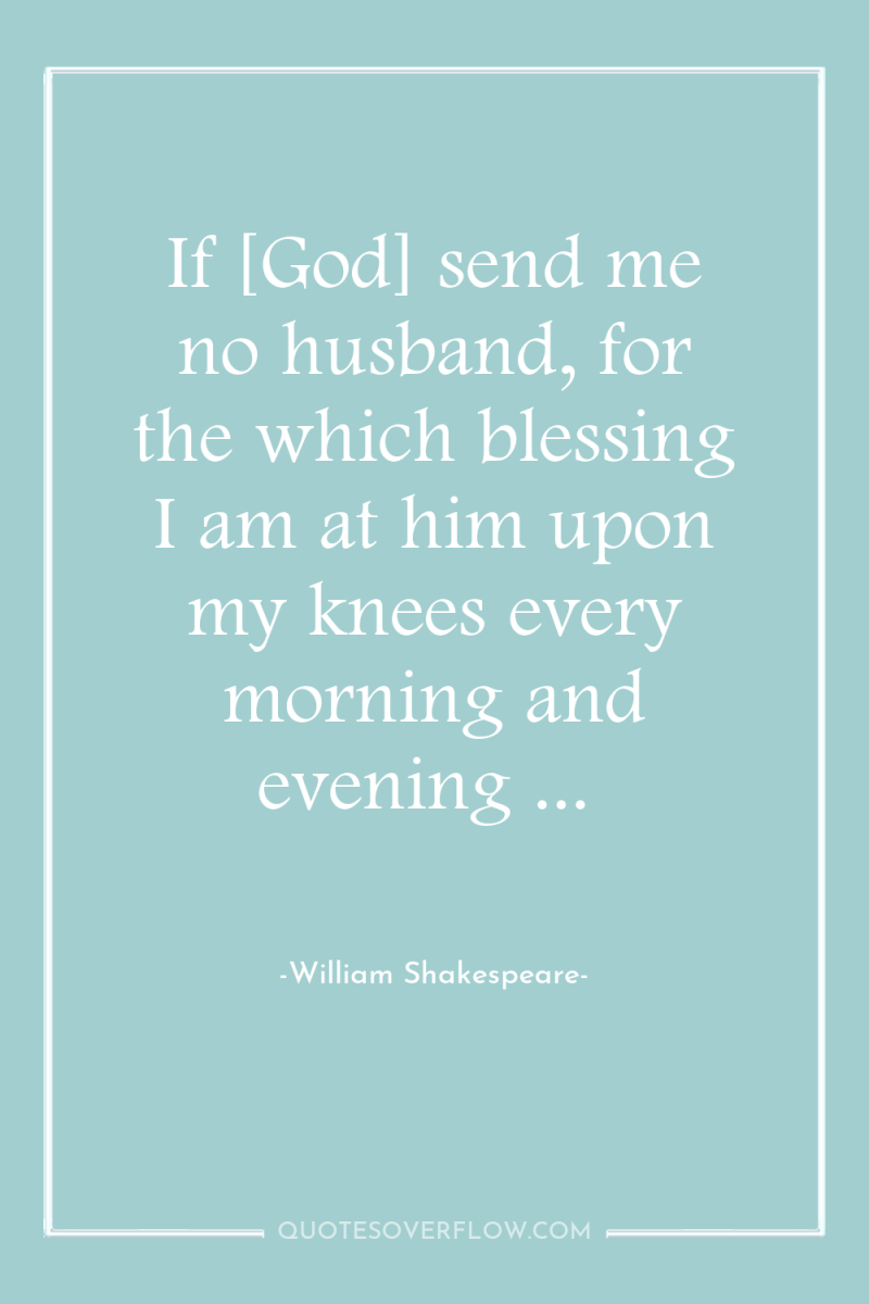If [God] send me no husband, for the which blessing...