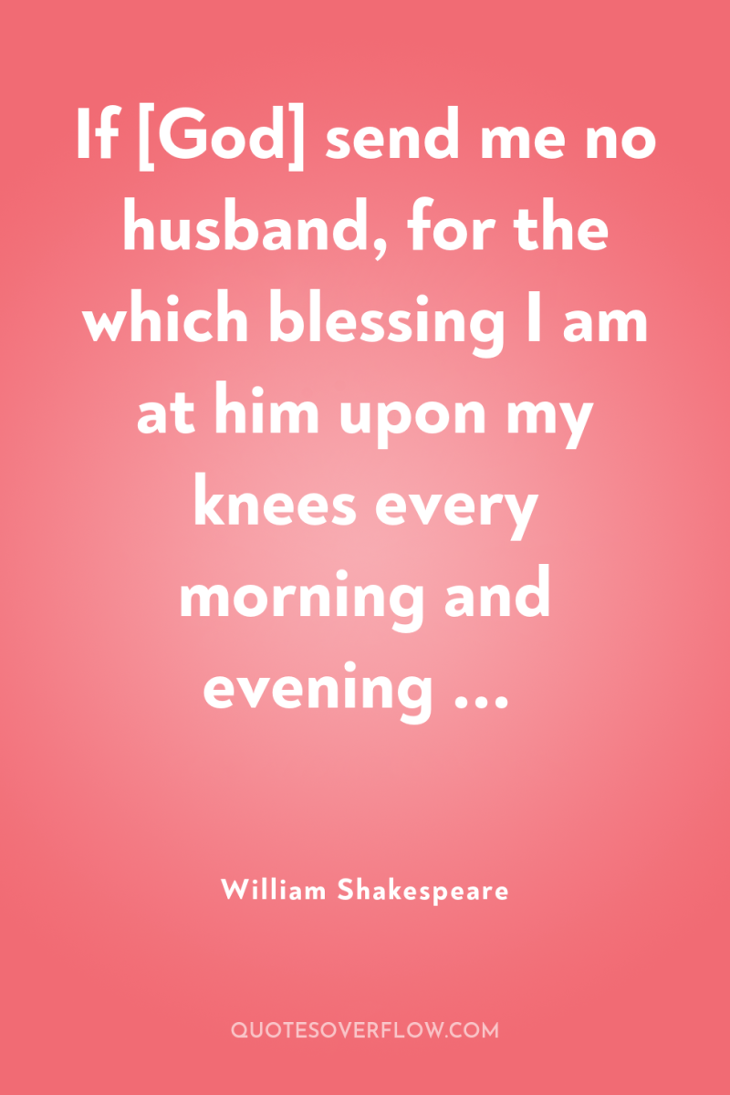 If [God] send me no husband, for the which blessing...