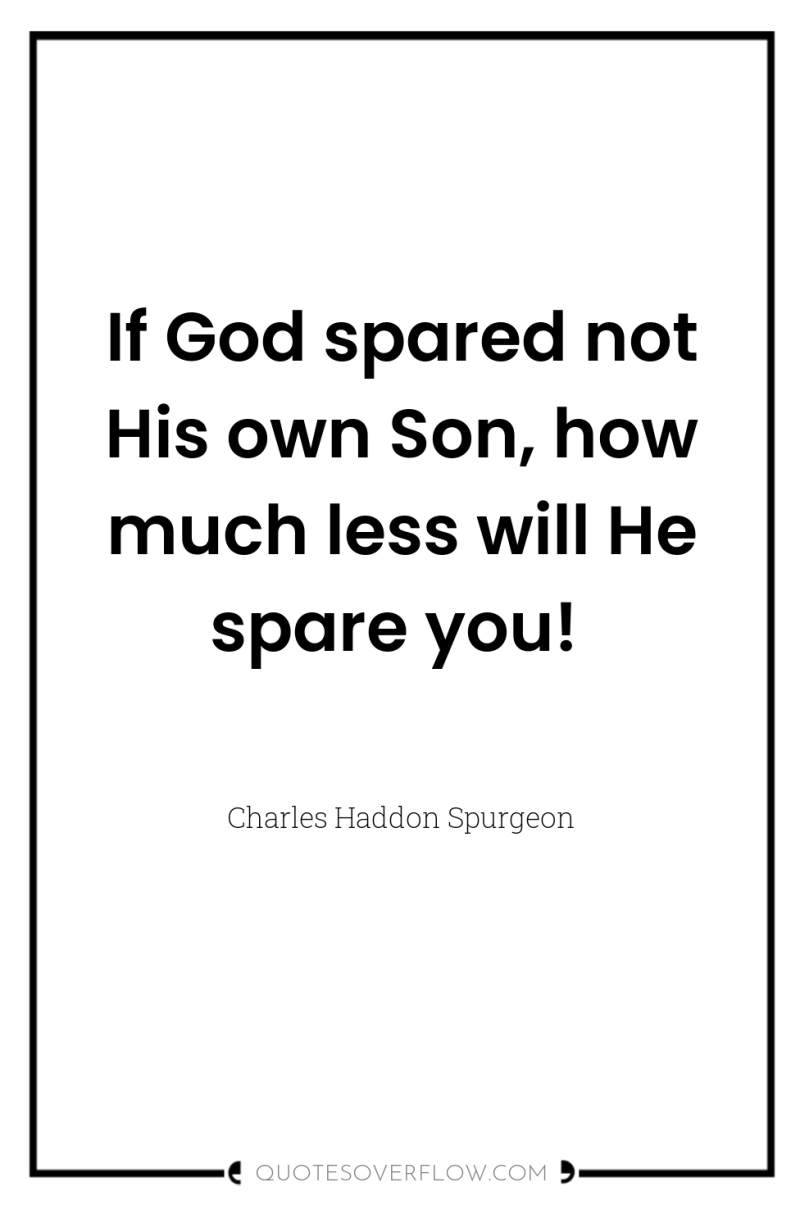 If God spared not His own Son, how much less...