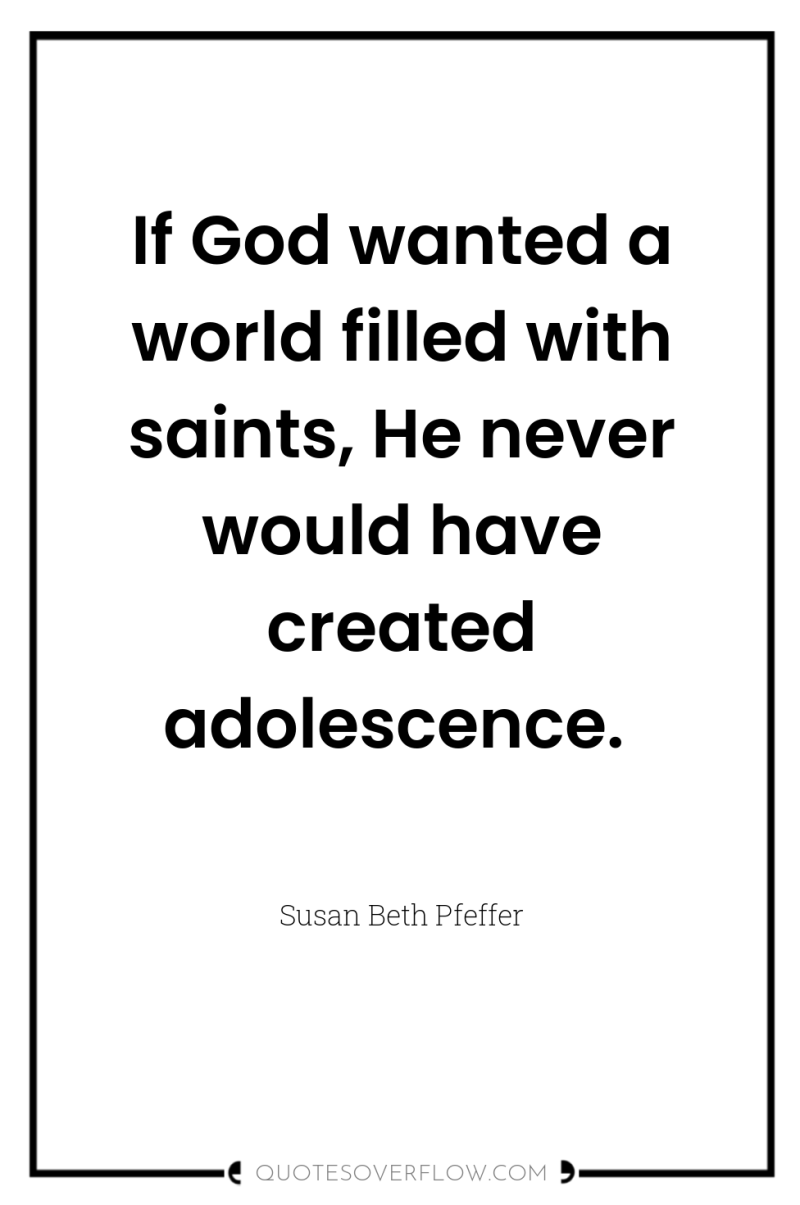 If God wanted a world filled with saints, He never...