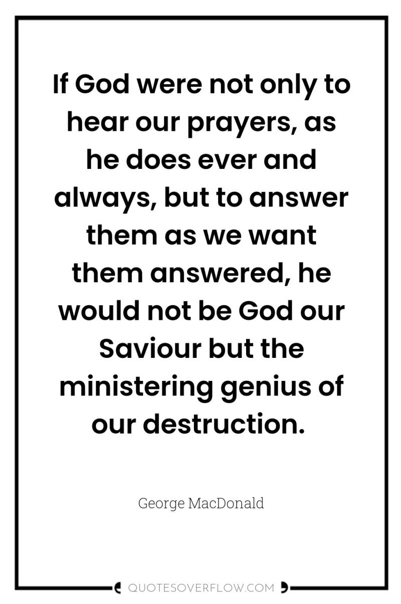 If God were not only to hear our prayers, as...