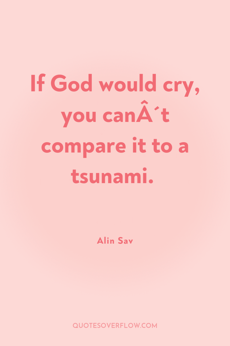 If God would cry, you canÂ´t compare it to a...