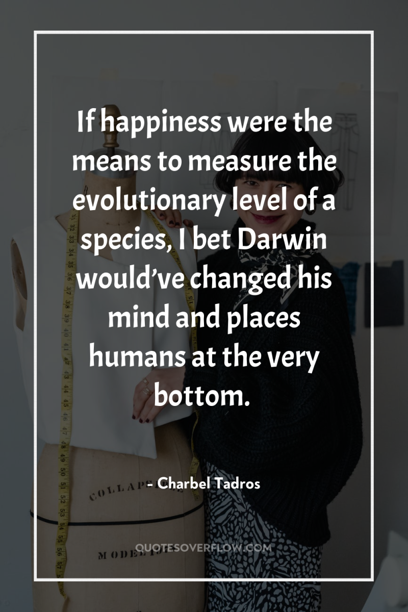 If happiness were the means to measure the evolutionary level...