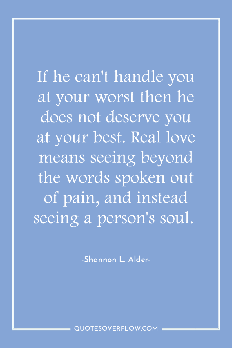 If he can't handle you at your worst then he...
