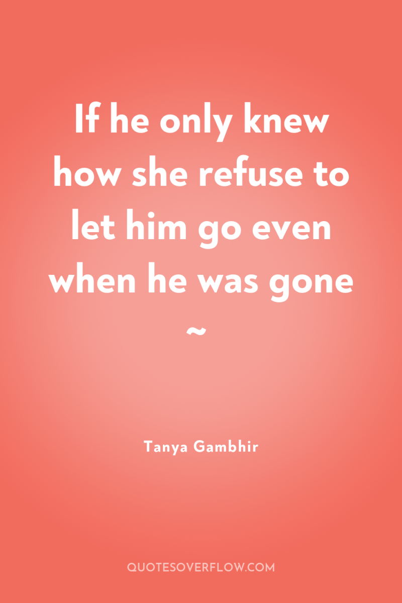 If he only knew how she refuse to let him...