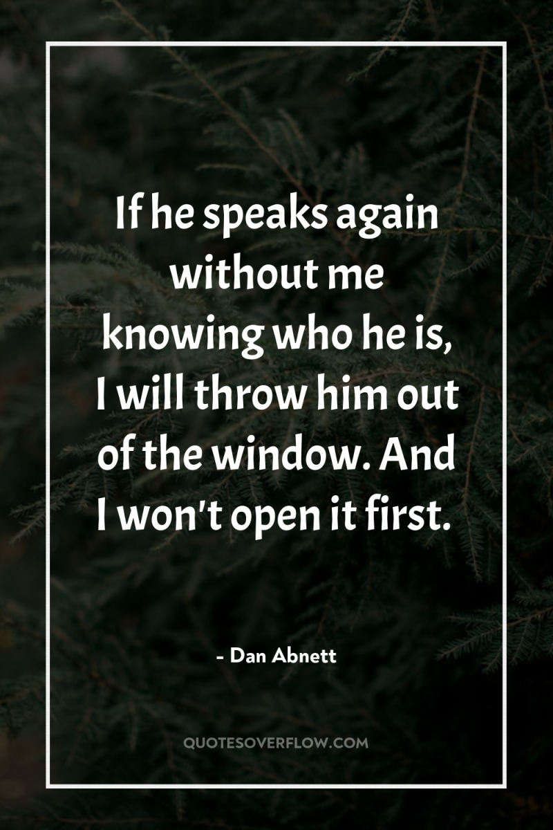 If he speaks again without me knowing who he is,...