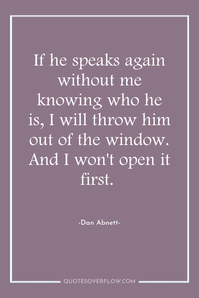 If he speaks again without me knowing who he is,...