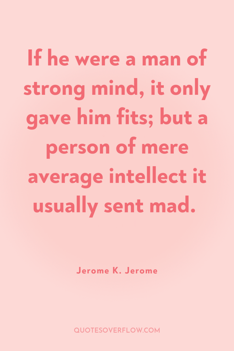 If he were a man of strong mind, it only...
