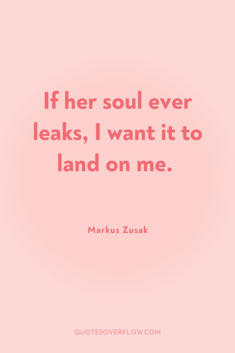 If her soul ever leaks, I want it to land...