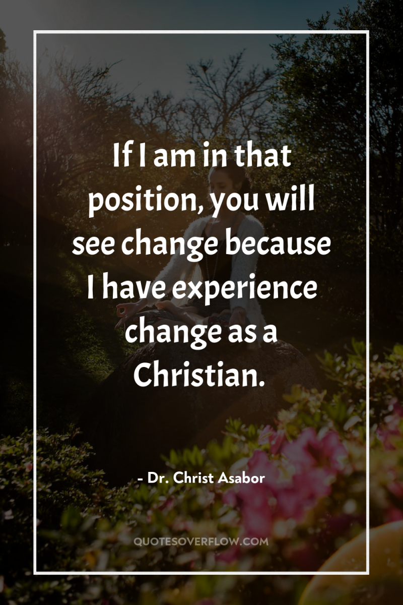 If I am in that position, you will see change...