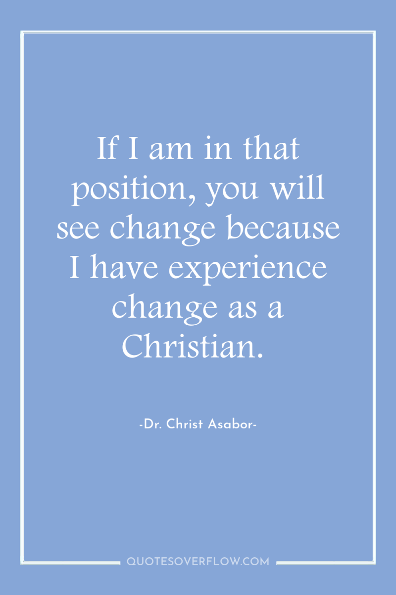 If I am in that position, you will see change...