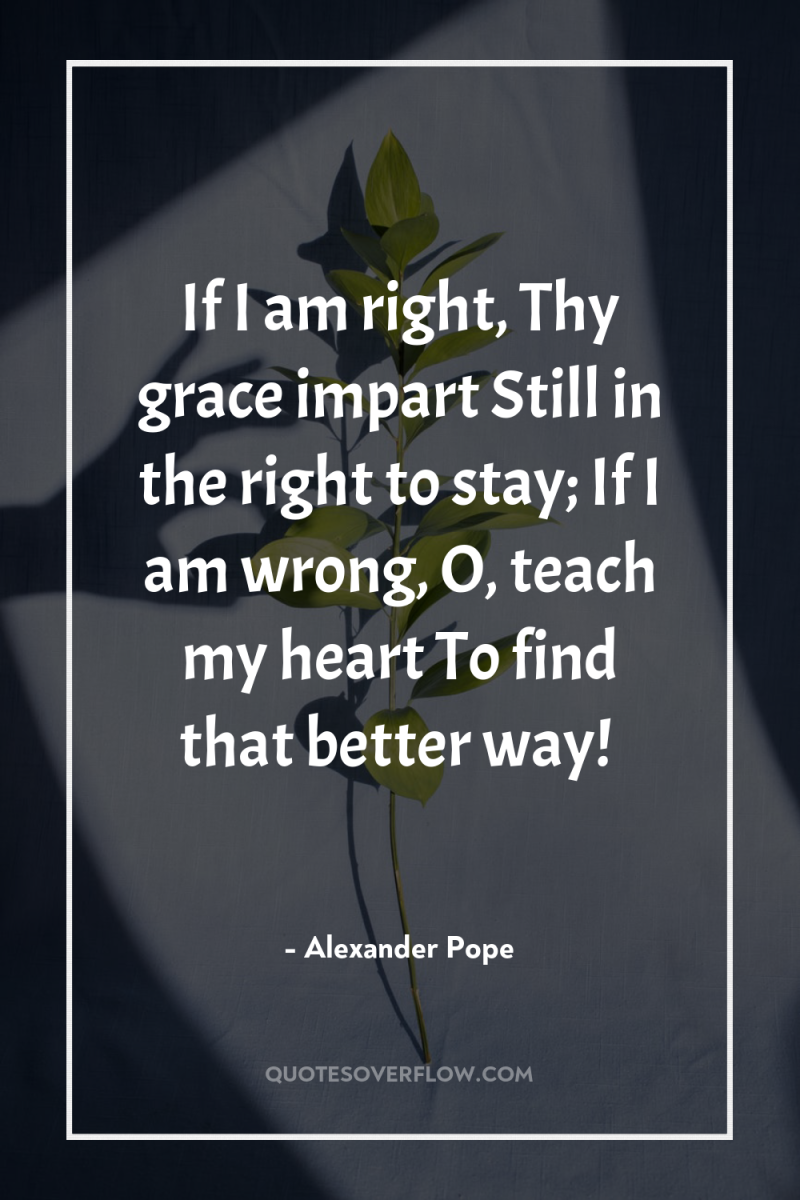 If I am right, Thy grace impart Still in the...
