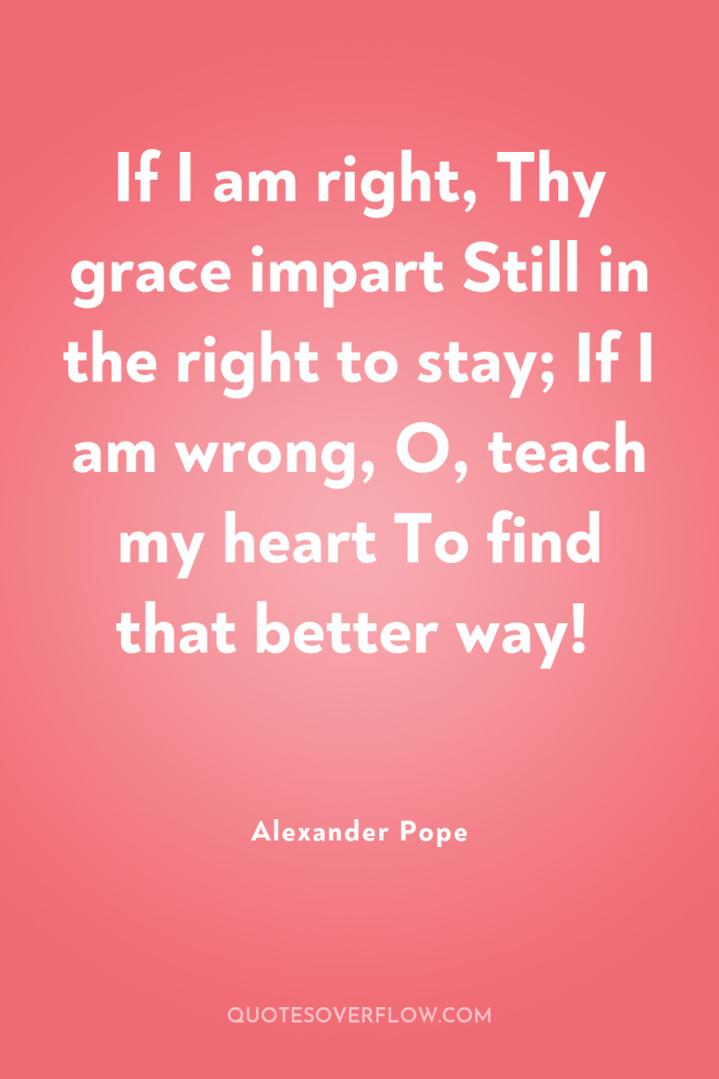 If I am right, Thy grace impart Still in the...