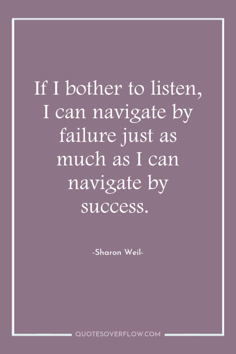 If I bother to listen, I can navigate by failure...
