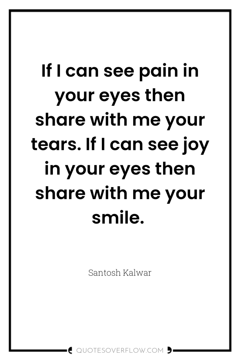 If I can see pain in your eyes then share...
