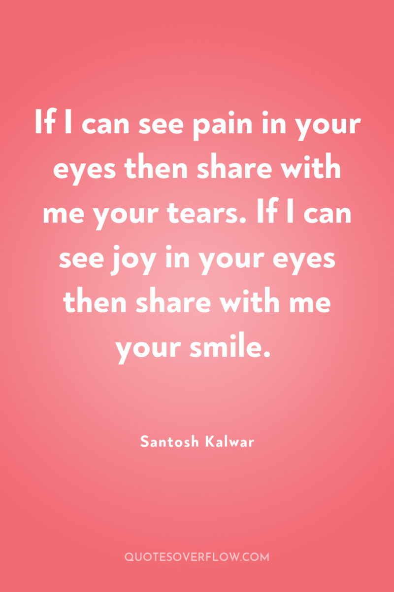 If I can see pain in your eyes then share...