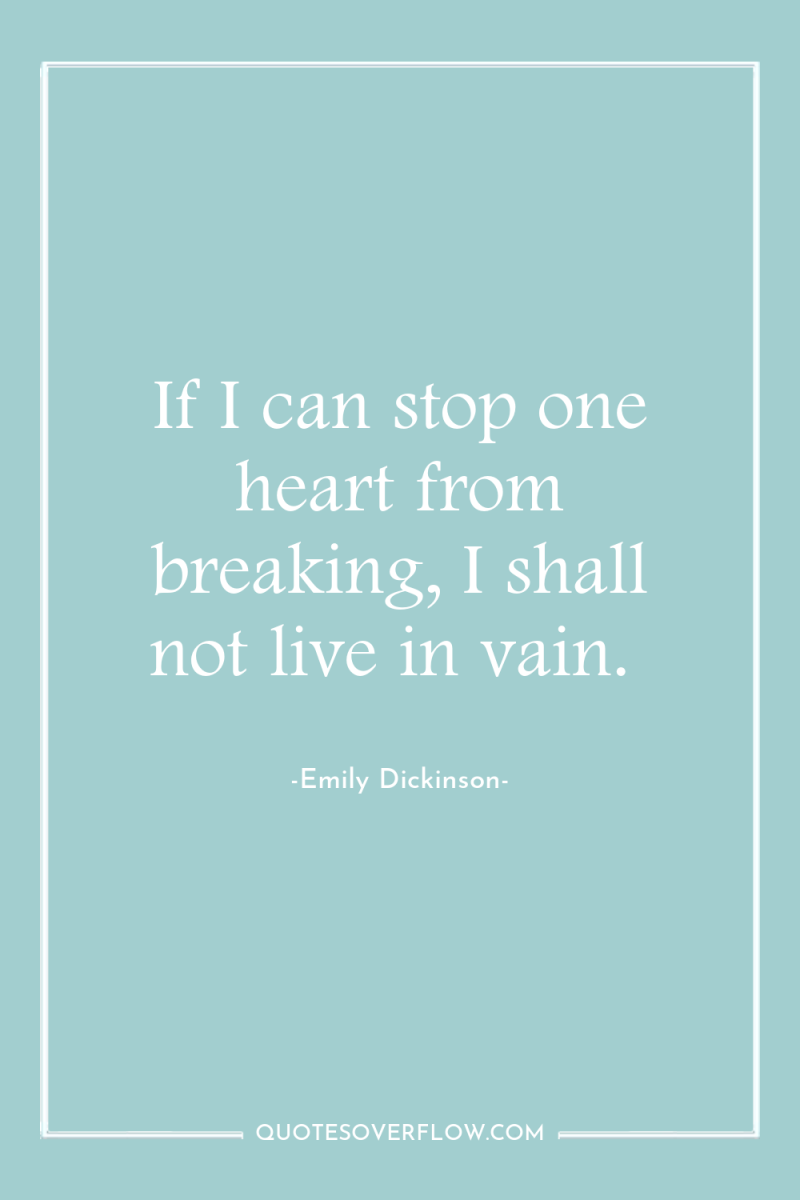 If I can stop one heart from breaking, I shall...