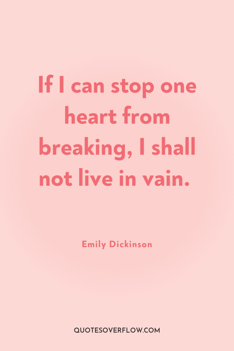 If I can stop one heart from breaking, I shall...
