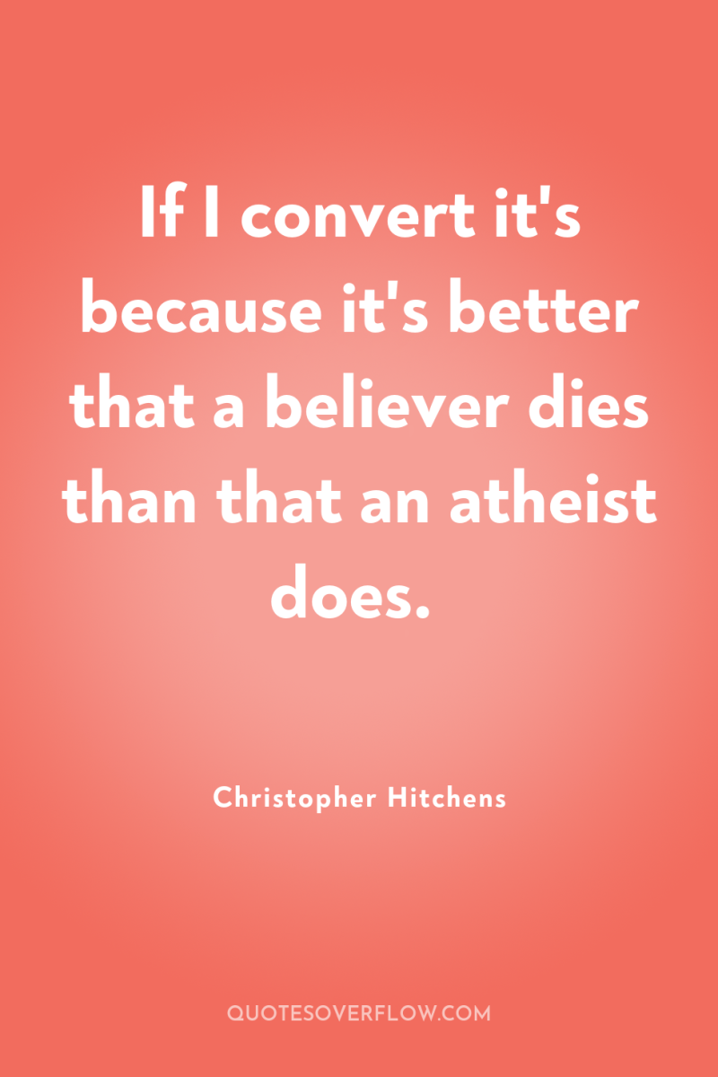 If I convert it's because it's better that a believer...
