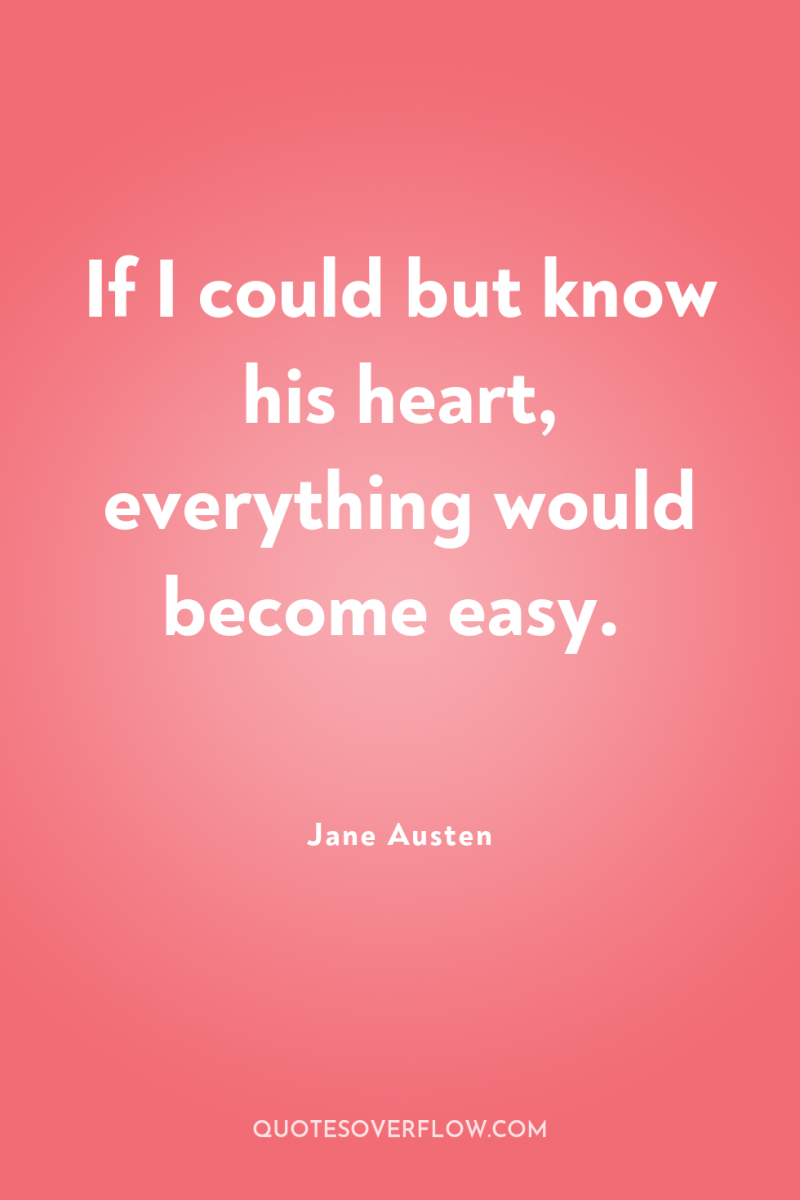 If I could but know his heart, everything would become...
