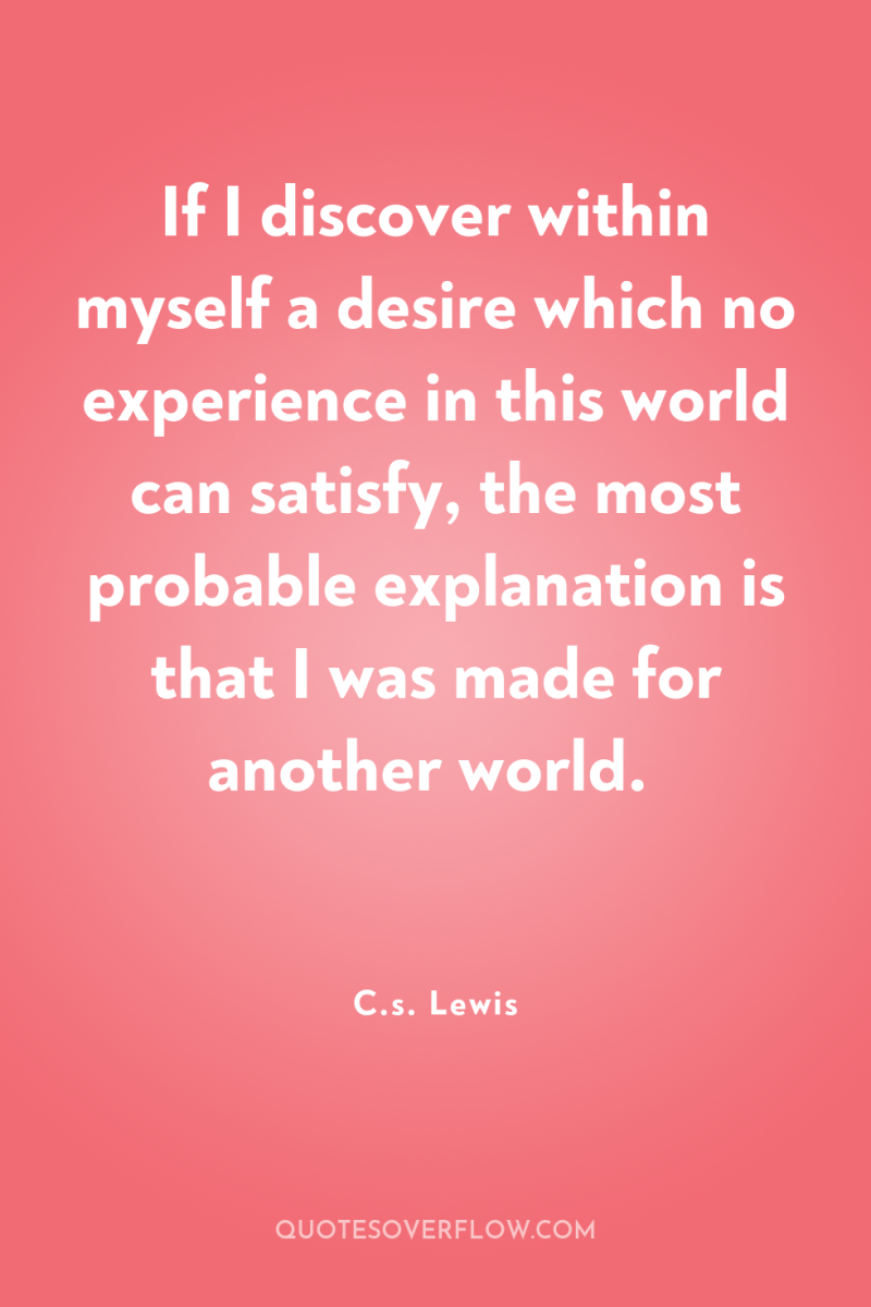If I discover within myself a desire which no experience...