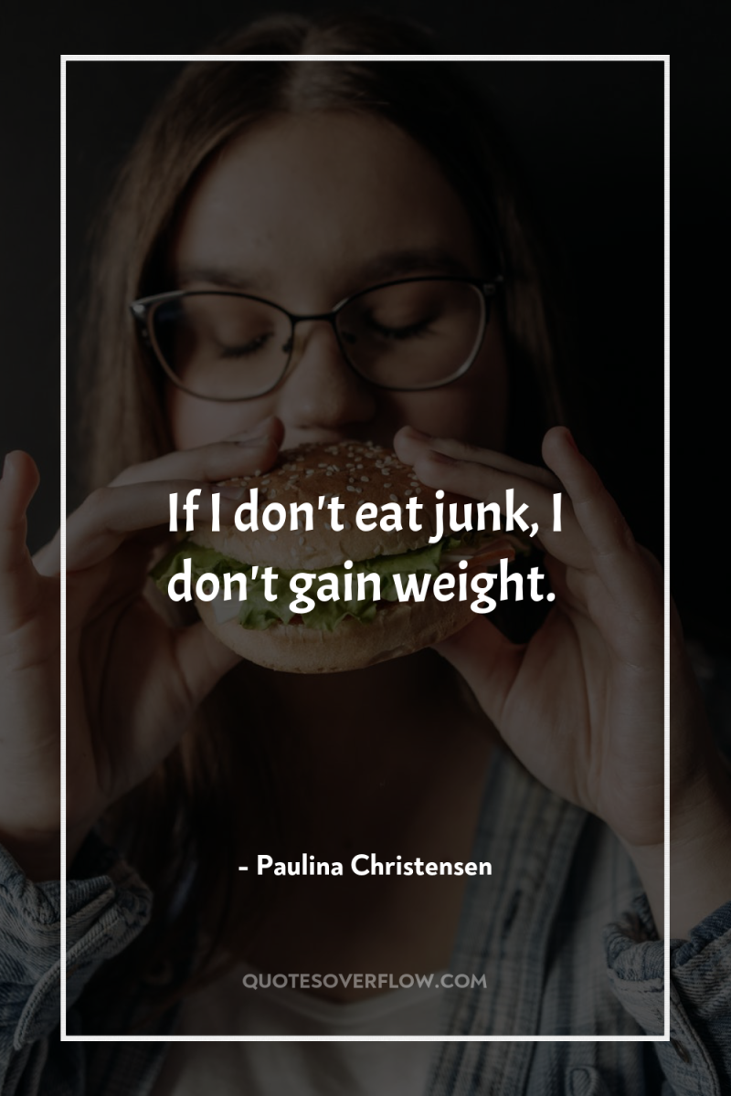 If I don't eat junk, I don't gain weight. 