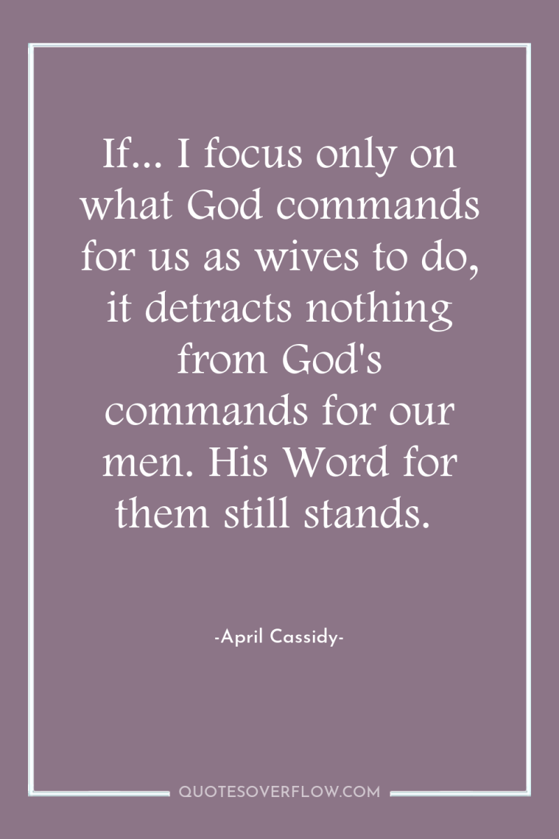 If... I focus only on what God commands for us...