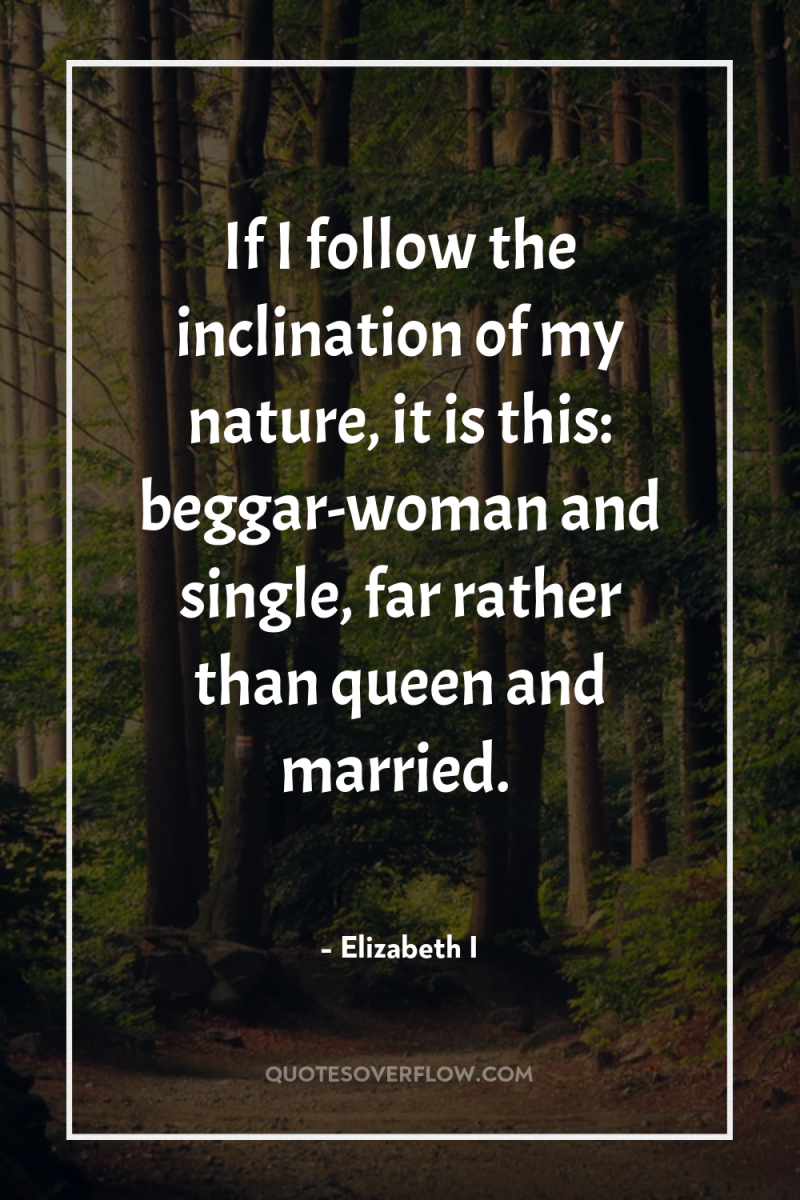 If I follow the inclination of my nature, it is...