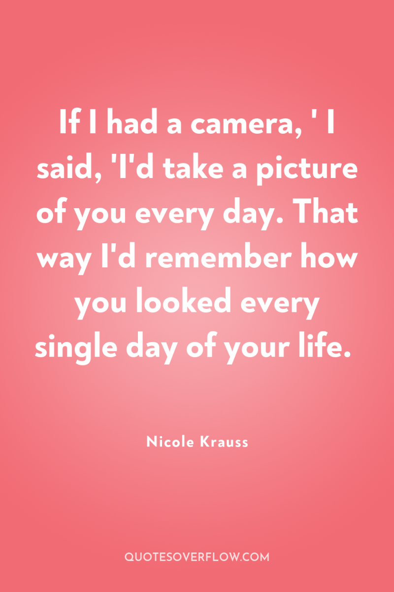 If I had a camera, ' I said, 'I'd take...