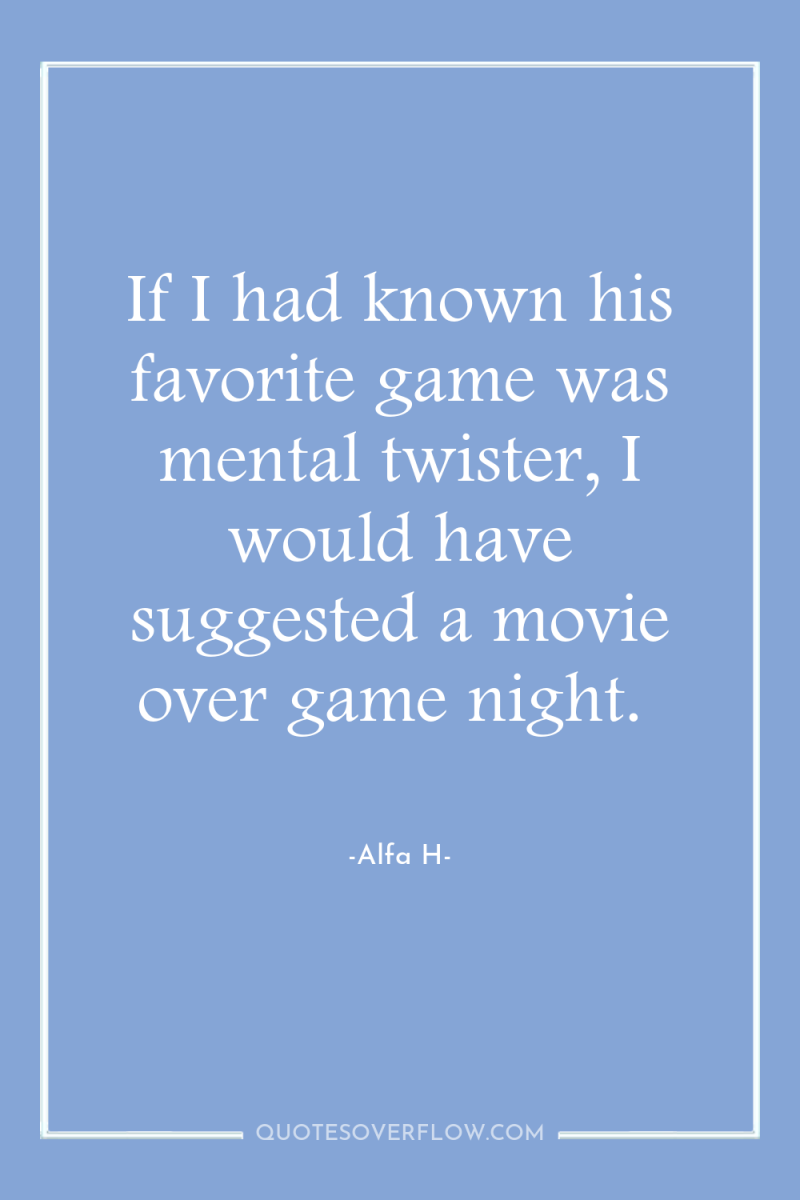 If I had known his favorite game was mental twister,...